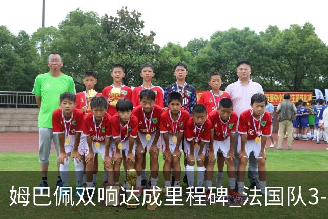姆巴佩双响达成里程碑 法国队3-1塞内加尔队